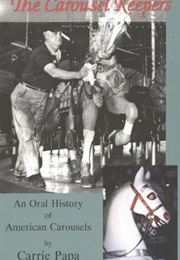 The Carousel Keepers: An Oral History of American Carousels (Carrie Papa)