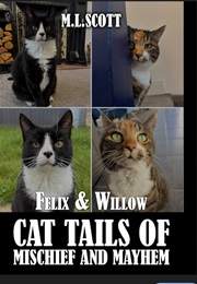 Felix and Willow, Cat Tails of Mischief and Mayhem (M Scott)