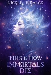 This Is How Immortals Die (Nicole Hidalgo)