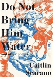 Do Not Bring Him Water (Caitlin Scarano)