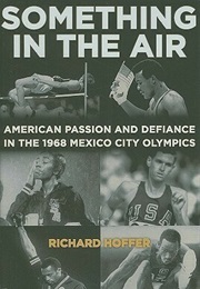 Something in the Air: The Story of American Passion and Defiance in the 1968 Mexico City Olympics (Richard Hoffer)