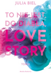 To Nie Jest, Do Diabła, Love Story. Tom II (Julia Biel)