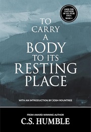 To Carry a Body to Its Resting Place (C.S. Humble)