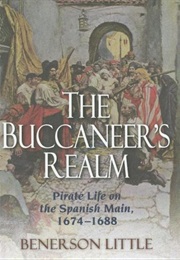 The Buccaneer's Realm: Pirate Life on the Spanish Main, 1674-1688 (Benerson Little)