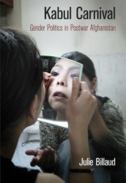 Kabul Carnival: Gender Politics in Postwar Afghanistan (Julie Billaud)
