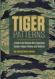 Tiger Patterns: A Guide to the Vietnam War's Tigerstripe Combat Fatigue Patterns and Uniforms (Schif (Richard Denis Johnson)
