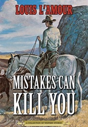 Mistakes Can Kill You (Louis L'amour)
