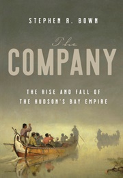 The Company: The Rise and Fall of the Hudson's Bay Empire (Stephen R. Bown)