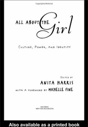 All About the Girl: Culture, Power, and Identity (Anita Harris, Michelle Fine)