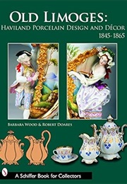 Old Limoges: Haviland Porcelain Design and Decor, 1845-1865 (Schiffer Book for Collectors) (Barbara Wood)