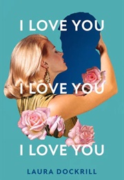 I Love You, I Love You, I Love You (Laura Dockrill)