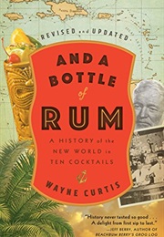 And a Bottle of Rum: A History of the New World in Ten Cocktails (Wayne Curtis)