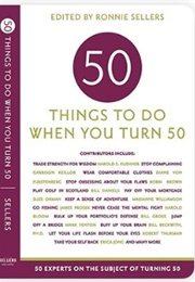 50 Things to Do When You Turn 50: 50 Experts on the Subject of Turning 50 (Ronnie Sellers)