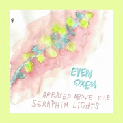 Arrayed Above the Seraphim Lights - Even Oxen