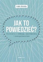 Jak to Powiedzieć? Rozmawiaj Z Odwagą, Życzliwością I Zaangażowaniem (Łada Drozda)