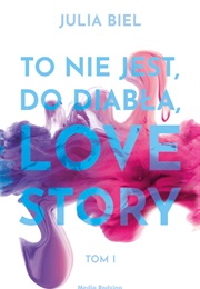 To Nie Jest, Do Diabła, Love Story. Tom I (Julia Biel)