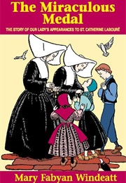 The Miraculous Medal - The Story of Our Lady's Appearances to St. Catherine Laboure (Mary Fabyan Windeatt)