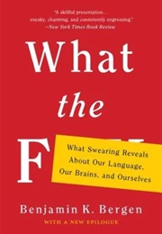 What the F: What Swearing Reveals About Our Language, Our Brains, and Ourselves (Benjamin K. Bergen)