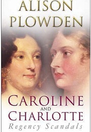 Caroline and Charlotte: Regency Scandals (Alison Plowden)