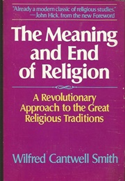 The Meaning and End of Religion: A Revolutionary Approach to the Great Religious Tradition (Wilfred Cantwell Smith)