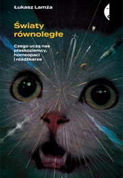 Światy Równoległe. Czego Uczą Nas Płaskoziemcy, Homeopaci I Różdżkarze (Łukasz Lamża)