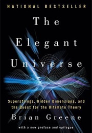 The Elegant Universe: Superstrings, Hidden Dimensions, and the Quest for the Ultimate Theory (Brian Greene)