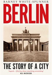 Berlin: The Story of a City (Barney White-Spunner)