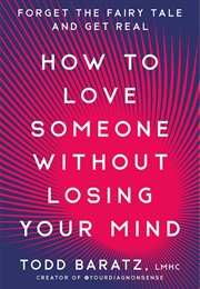 How to Love Someone Without Losing Your Mind (Todd Baratz)