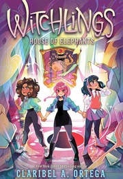 Witchlings Book 3: House of Elephants (Claribel A. Ortega)