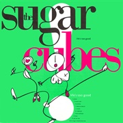 Life's Too Good - Sugarcubes