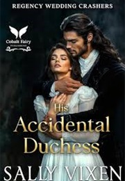 His Accidental Duchess (Sally Vixen)
