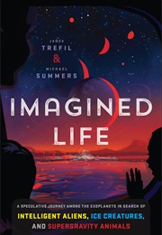 Imagined Life: A Speculative Scientific Journey Among the Exoplanets in Search of Intelligent Aliens (James Trefil & Michael Summers)