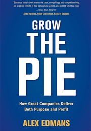 Grow the Pie: How Great Companies Deliver Both Purpose and Profit (Alex Edmans)