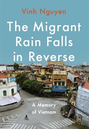 The Migrant Rain Falls in Reverse: A Memoir of Vietnam (Vinh Nguyen)