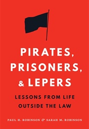 Pirates, Prisoners, and Lepers: Lessons From Life Outside the Law (Paul H. Robinson and Sarah M. Robinson)
