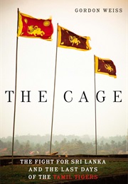 The Cage: The Fight for Sri Lanka and the Last Days of the Tamil Tigers (Gordon Weiss)
