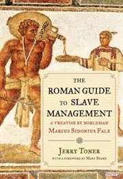 The Roman Guide to Slave Management: A Treatise by Nobleman Marcus Sidonius Falx (Jerry Toner)