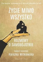 Życie Mimo Wszystko. Rozmowy O Samobójstwie (Halszka Witkowska)