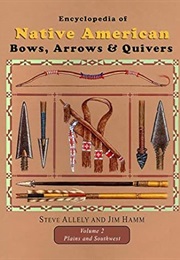 Encyclopedia of Native American Bows, Arrows, and Quivers, Volume 2: Plains and Southwest (Jim Hamm)