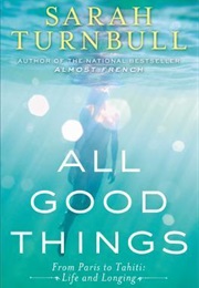 All Good Things: From Paris to Tahiti: Life and Longing (Sarah Turnbull)