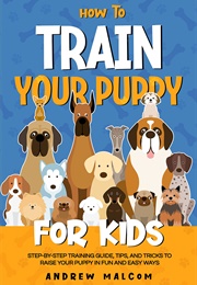How to Train Your Puppy for Kids (Andrew Malcom)