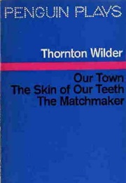 Our Town / the Skin of Our Teeth / the Matchmaker (Wilder, Thornton (Penguin Plays))