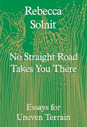 No Straight Road Takes You There (Solnit)