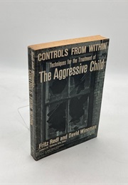 Controls From Within: Techniques for the Treatment of the Aggressive Child (Fritz Redl & David Wineman)