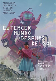 El Tercer Mundo Después Del Sol: Antología De Ciencia Ficción Latinoamericana (Rodrigo Bastidas Pérez)