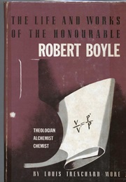 The Life and Works of the Honorable Robert Boyle (Louis Trenchard More)