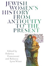 Jewish Women's History From Antiquity to the Present (Federica Francesconi and Rebecca Lynn Winer, Eds.)