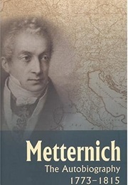 Metternich: The Autobiography, 1773 – 1815 (Klemens Von Metternich)