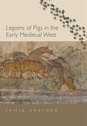 Legions of Pigs in the Early Medieval West (Jamie Kreiner)