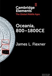 Oceania, 800-1800CE: A Millennium of Interactions in a Sea of Islands (James Flexner)